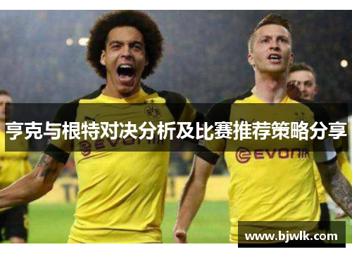 亨克与根特对决分析及比赛推荐策略分享