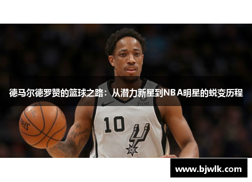 德马尔德罗赞的篮球之路：从潜力新星到NBA明星的蜕变历程
